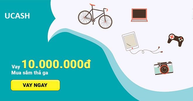 Vay tiền nhanh Ucash hạn mức tối đa lên đến 10 triệu đồng