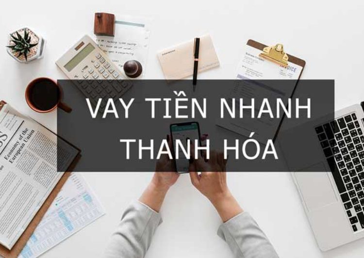 Vay tiền Thanh Hóa lãi suất thấp giải ngân nhanh