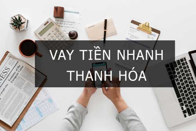 Vay tiền Thanh Hóa lãi suất thấp giải ngân nhanh